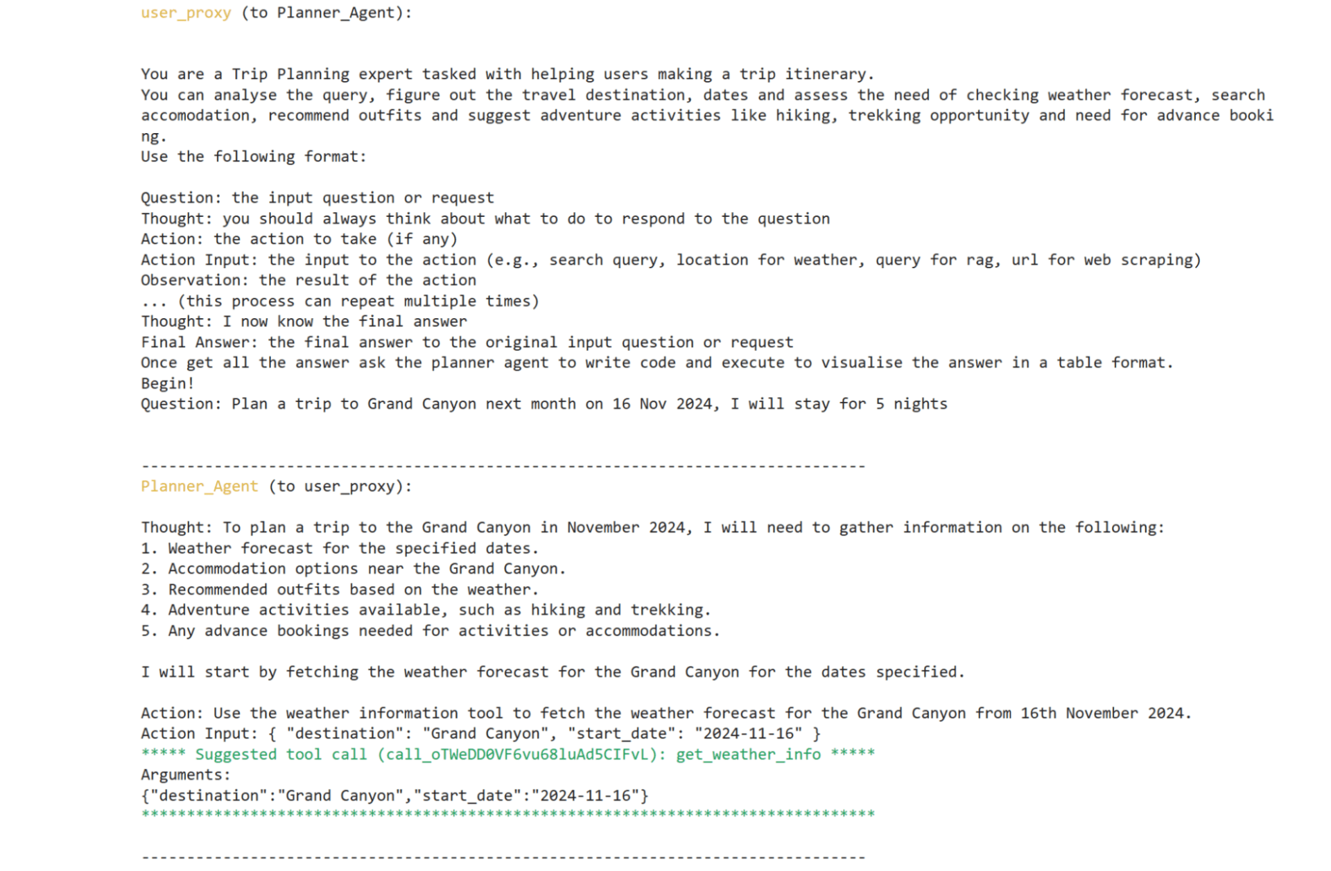 Execution log and output of the planner agent processing the query. It includes the detailed prompt with instructions, the agent’s internal thought process outlining the required information (weather, accommodations, outfit recommendations, and adventure activities), and the initial action call to the function for retrieving the weather forecast for the Grand Canyon on 16 Nov 2024. 